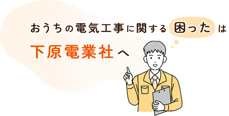 おうちの電気工事に関する困ったは 下原電業社へ